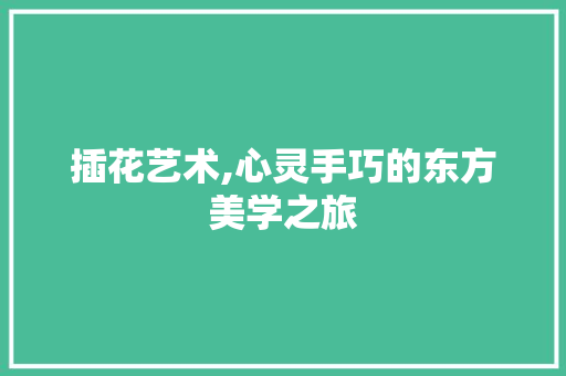 插花艺术,心灵手巧的东方美学之旅