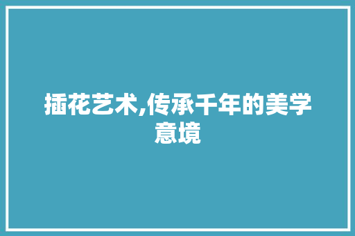 插花艺术,传承千年的美学意境