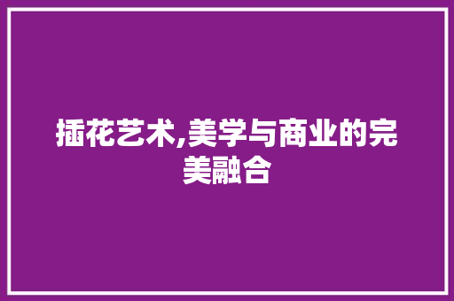插花艺术,美学与商业的完美融合