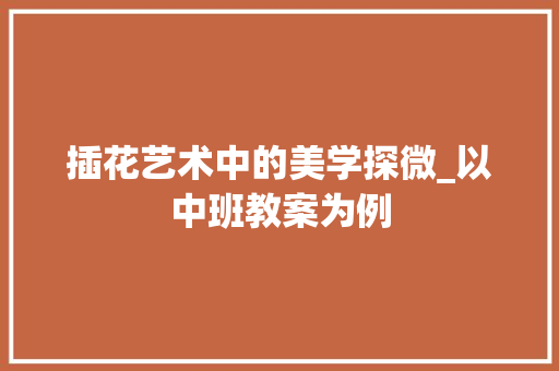插花艺术中的美学探微_以中班教案为例