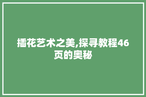 插花艺术之美,探寻教程46页的奥秘
