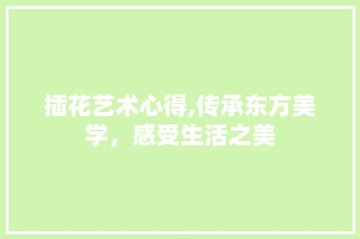 插花艺术心得,传承东方美学，感受生活之美