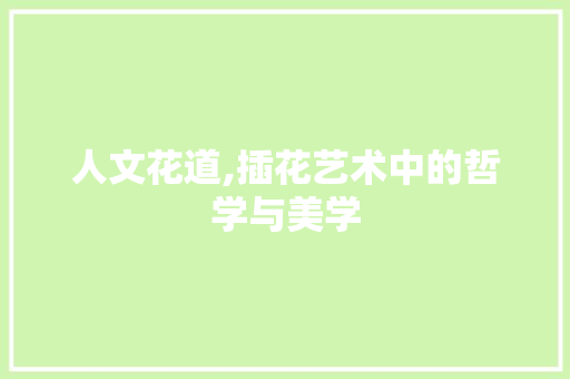 人文花道,插花艺术中的哲学与美学