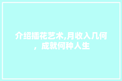 介绍插花艺术,月收入几何，成就何种人生