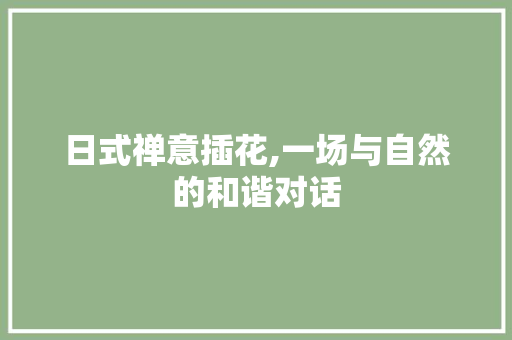 日式禅意插花,一场与自然的和谐对话
