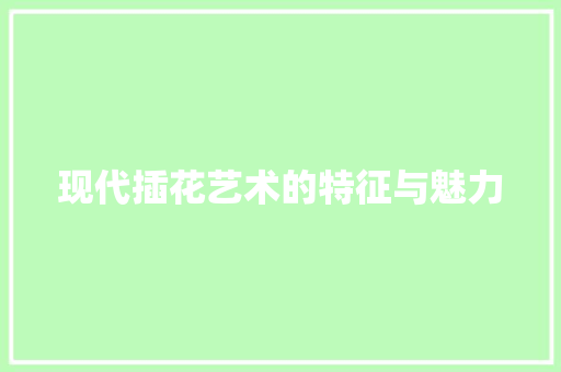 现代插花艺术的特征与魅力