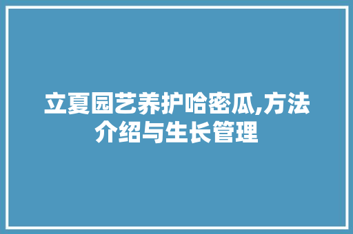 立夏园艺养护哈密瓜,方法介绍与生长管理