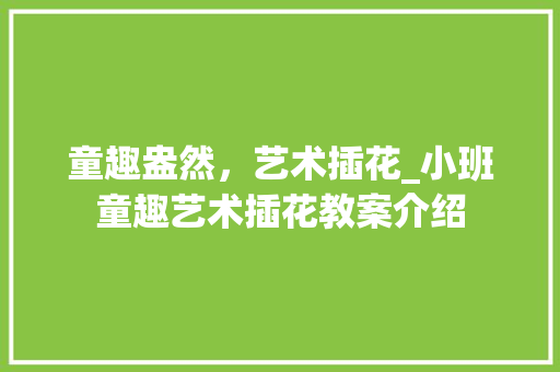 童趣盎然，艺术插花_小班童趣艺术插花教案介绍