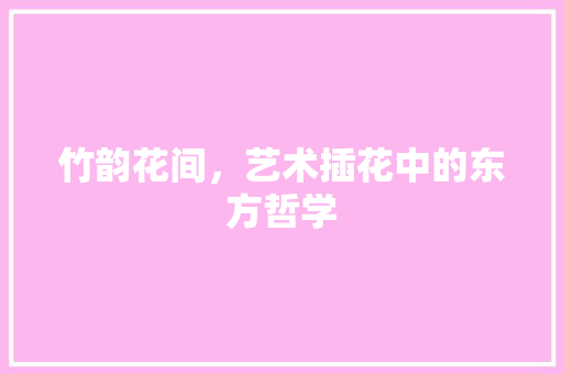 竹韵花间，艺术插花中的东方哲学