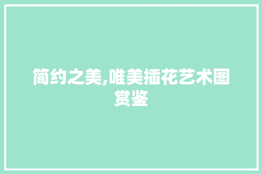 简约之美,唯美插花艺术图赏鉴