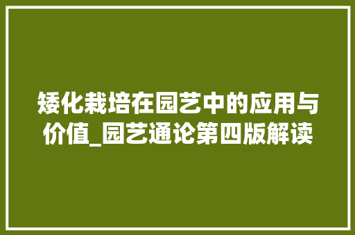 矮化栽培在园艺中的应用与价值_园艺通论第四版解读