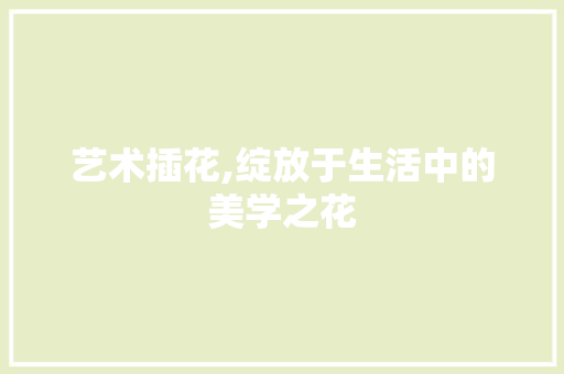 艺术插花,绽放于生活中的美学之花