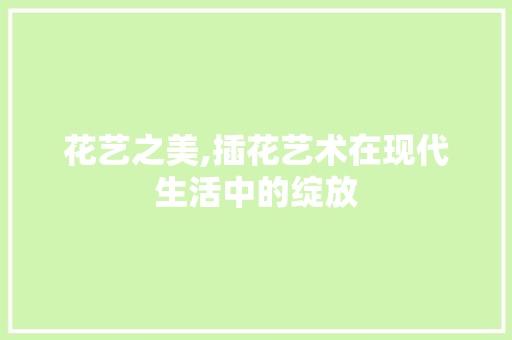 花艺之美,插花艺术在现代生活中的绽放