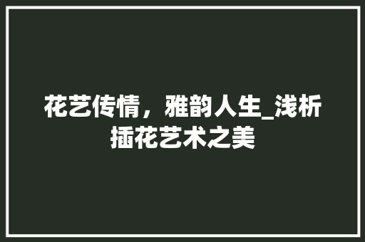 花艺传情，雅韵人生_浅析插花艺术之美