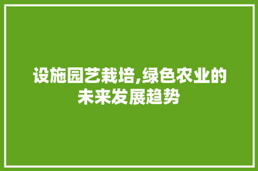 设施园艺栽培,绿色农业的未来发展趋势