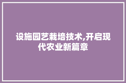 设施园艺栽培技术,开启现代农业新篇章
