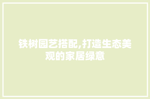 铁树园艺搭配,打造生态美观的家居绿意