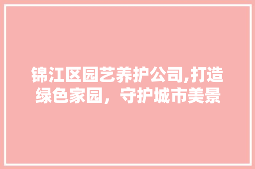 锦江区园艺养护公司,打造绿色家园，守护城市美景