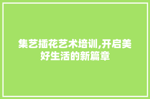 集艺插花艺术培训,开启美好生活的新篇章