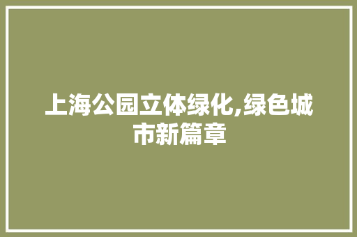上海公园立体绿化,绿色城市新篇章