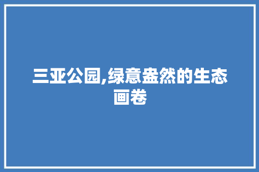 三亚公园,绿意盎然的生态画卷