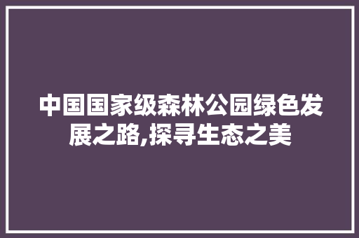 中国国家级森林公园绿色发展之路,探寻生态之美
