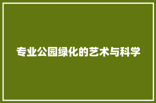 专业公园绿化的艺术与科学