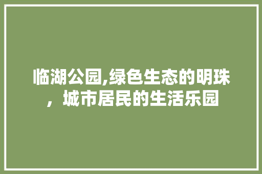 临湖公园,绿色生态的明珠，城市居民的生活乐园
