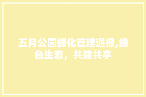 五月公园绿化管理通报,绿色生态，共建共享