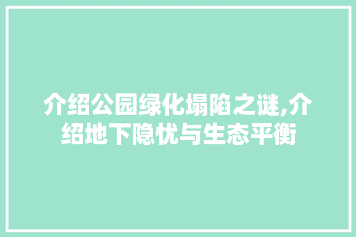介绍公园绿化塌陷之谜,介绍地下隐忧与生态平衡