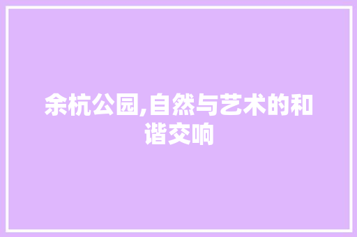 余杭公园,自然与艺术的和谐交响