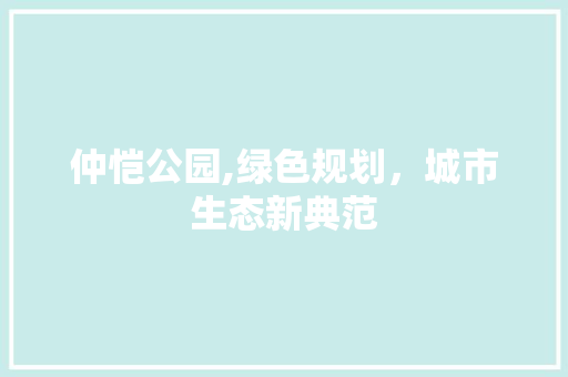 仲恺公园,绿色规划，城市生态新典范
