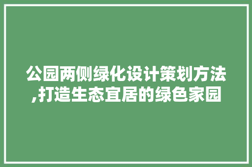 公园两侧绿化设计策划方法,打造生态宜居的绿色家园