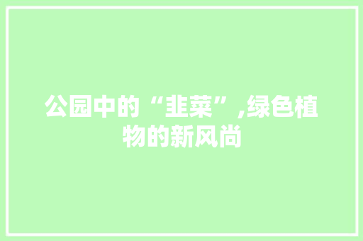公园中的“韭菜”,绿色植物的新风尚