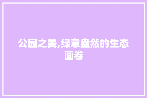 公园之美,绿意盎然的生态画卷