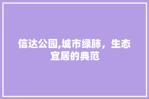 信达公园,城市绿肺，生态宜居的典范