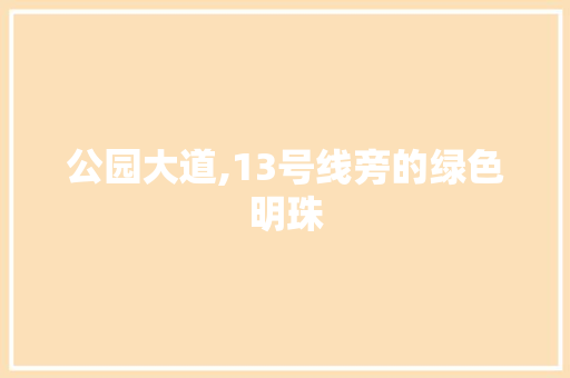 公园大道,13号线旁的绿色明珠