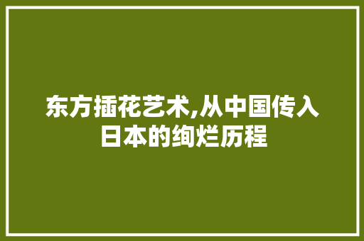 东方插花艺术,从中国传入日本的绚烂历程