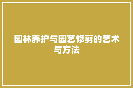 园林养护与园艺修剪的艺术与方法