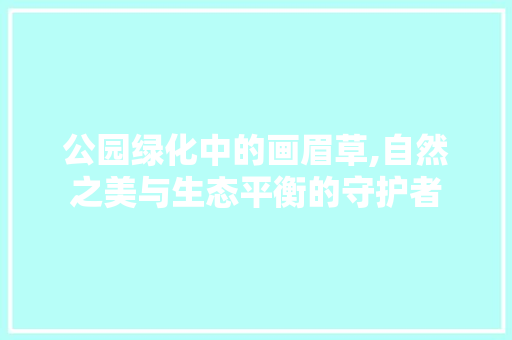 公园绿化中的画眉草,自然之美与生态平衡的守护者