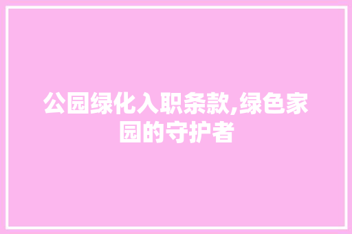 公园绿化入职条款,绿色家园的守护者