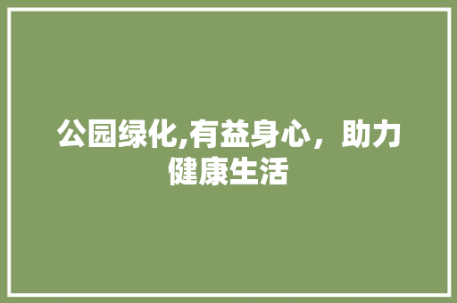 公园绿化,有益身心，助力健康生活