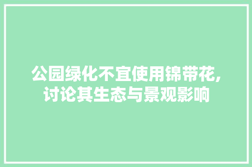 公园绿化不宜使用锦带花,讨论其生态与景观影响