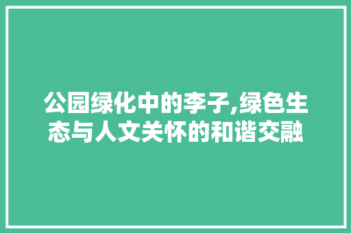 公园绿化中的李子,绿色生态与人文关怀的和谐交融
