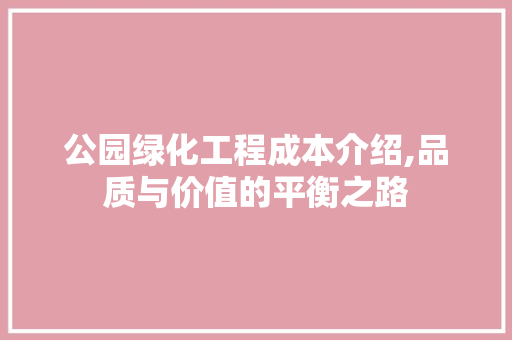 公园绿化工程成本介绍,品质与价值的平衡之路 种植区域