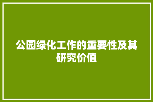 公园绿化工作的重要性及其研究价值 品种特性