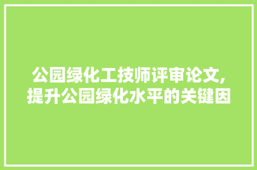 公园绿化工技师评审论文,提升公园绿化水平的关键因素及步骤研究 种植区域