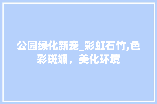 公园绿化新宠_彩虹石竹,色彩斑斓，美化环境