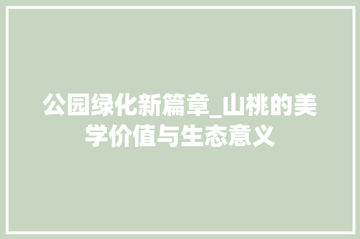 公园绿化新篇章_山桃的美学价值与生态意义 果树修剪整形
