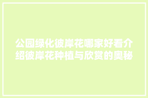 公园绿化彼岸花哪家好看介绍彼岸花种植与欣赏的奥秘